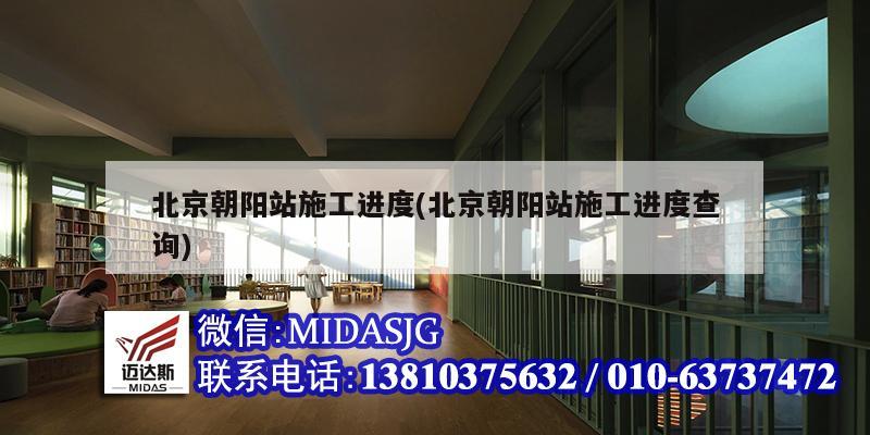 北京朝陽站施工進度(北京朝陽站施工進度查詢)