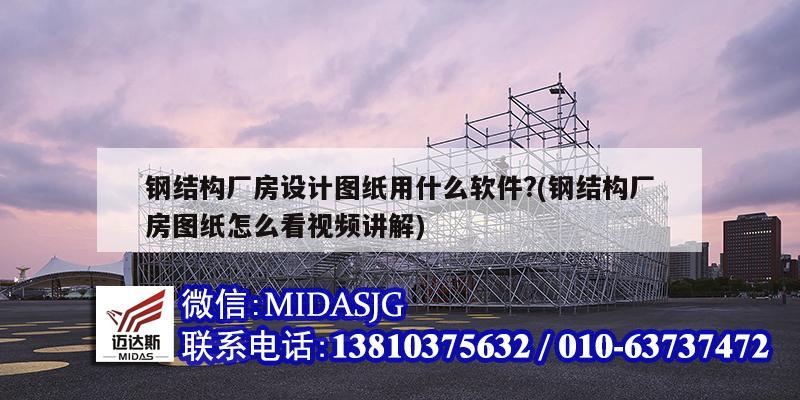 鋼結構廠房設計圖紙用什么軟件?(鋼結構廠房圖紙怎么看視頻講解)