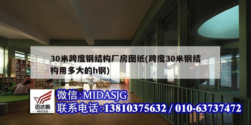 30米跨度鋼結(jié)構(gòu)廠房圖紙(跨度30米鋼結(jié)構(gòu)用多大的h鋼)