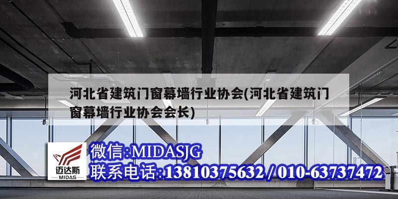 河北省建筑門(mén)窗幕墻行業(yè)協(xié)會(huì)(河北省建筑門(mén)窗幕墻行業(yè)協(xié)會(huì)會(huì)長(zhǎng))